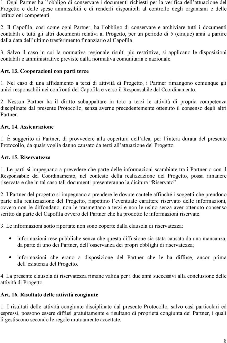 Il Capofila, così come ogni Partner, ha l obbligo di conservare e archiviare tutti i documenti contabili e tutti gli altri documenti relativi al Progetto, per un periodo di 5 (cinque) anni a partire