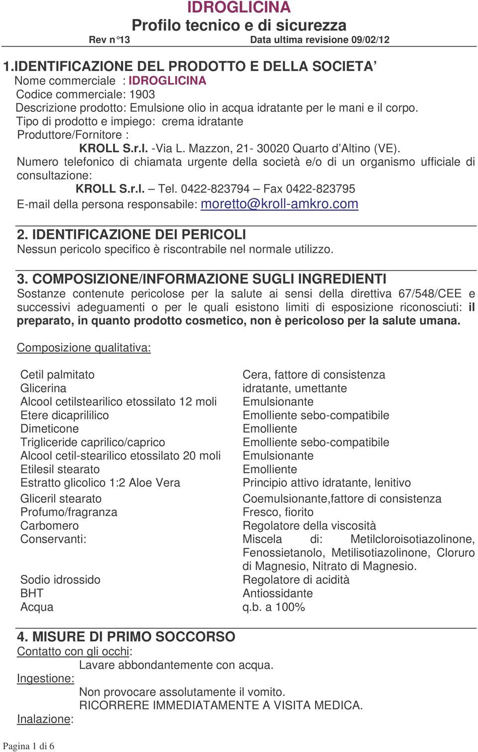 Tipo di prodotto e impiego: crema idratante Produttore/Fornitore : KROLL S.r.l. -Via L. Mazzon, 21-30020 Quarto d Altino (VE).