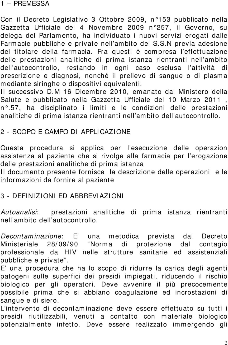 Fra questi è compresa l effettuazione delle prestazioni analitiche di prima istanza rientranti nell ambito dell autocontrollo, restando in ogni caso esclusa l attività di prescrizione e diagnosi,