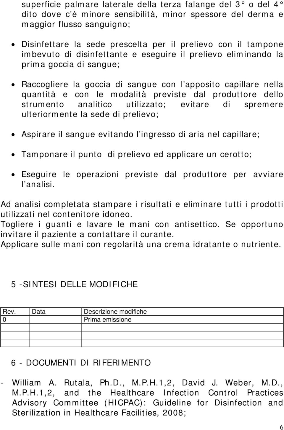 dal produttore dello strumento analitico utilizzato; evitare di spremere ulteriormente la sede di prelievo; Aspirare il sangue evitando l ingresso di aria nel capillare; Tamponare il punto di