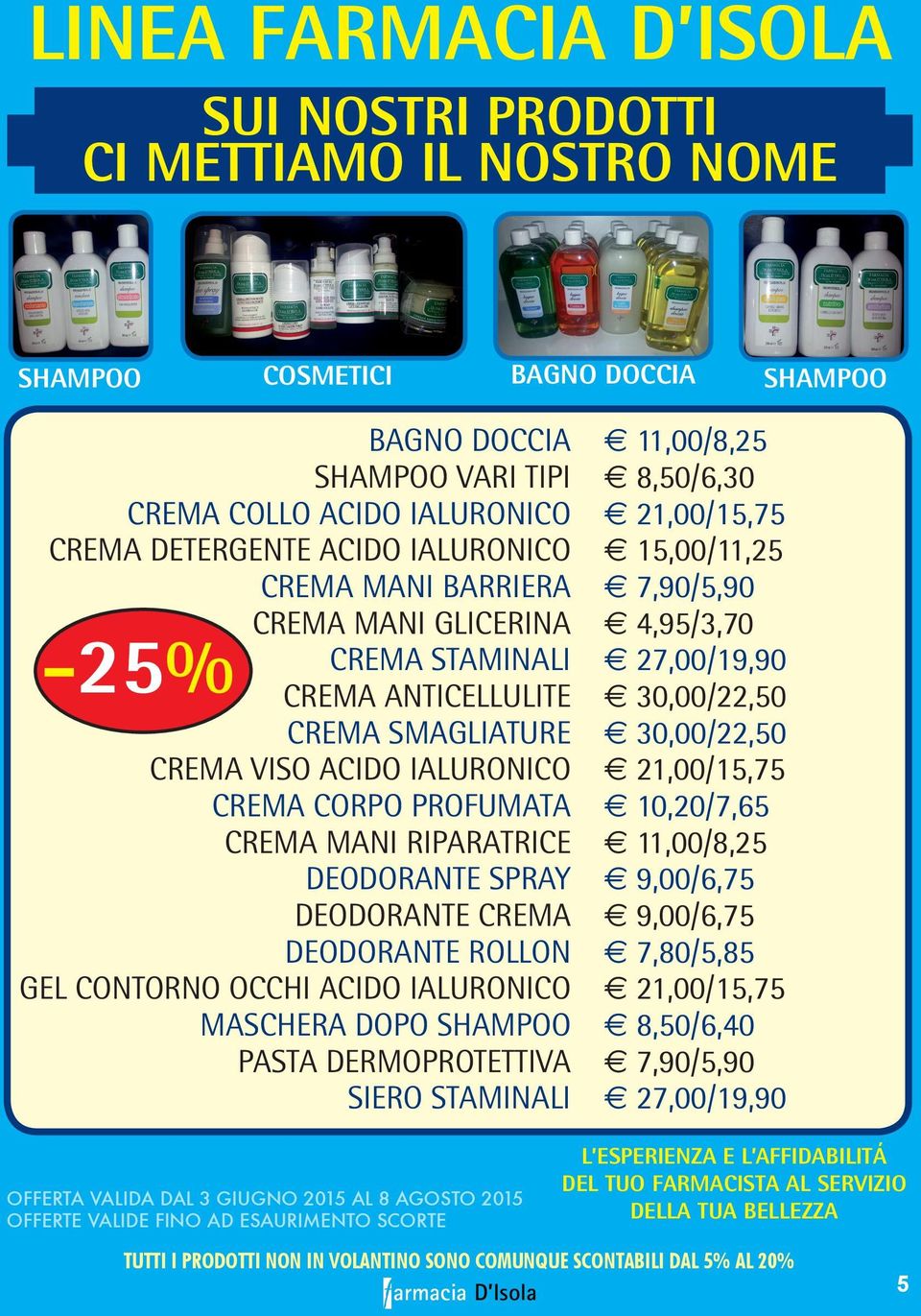 DEODORANTE CREMA DEODORANTE ROLLON GEL CONTORNO OCCHI ACIDO IALURONICO MASCHERA DOPO SHAMPOO PASTA DERMOPROTETTIVA SIERO STAMINALI 11,00/8,25 8,50/6,30 21,00/15,75 15,00/11,25 7,90/5,90 4,95/3,70