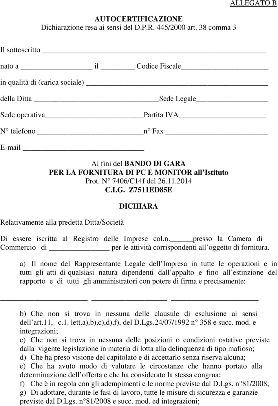 LA FORNITURA DI PC E MONITOR all Istituto Prot. N 7406/C14f del 26.11.2014 Relativamente alla predetta Ditta/Società DICHIARA Di essere iscritta al Registro delle Imprese col.n. presso la Camera di Commercio di per le attività corrispondenti all oggetto di fornitura.