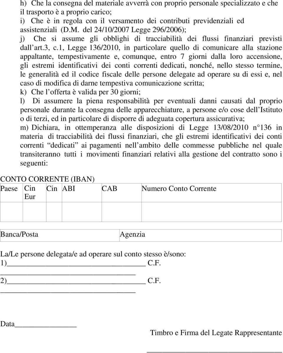 1, Legge 136/2010, in particolare quello di comunicare alla stazione appaltante, tempestivamente e, comunque, entro 7 giorni dalla loro accensione, gli estremi identificativi dei conti correnti