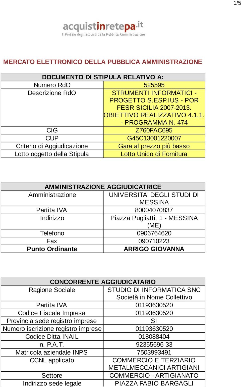 474 CIG Z760FAC695 CUP G45C13001220007 Criterio di Aggiudicazione Gara al prezzo più basso Lotto oggetto della Stipula Lotto Unico di Fornitura AMMINISTRAZIONE AGGIUDICATRICE Amministrazione