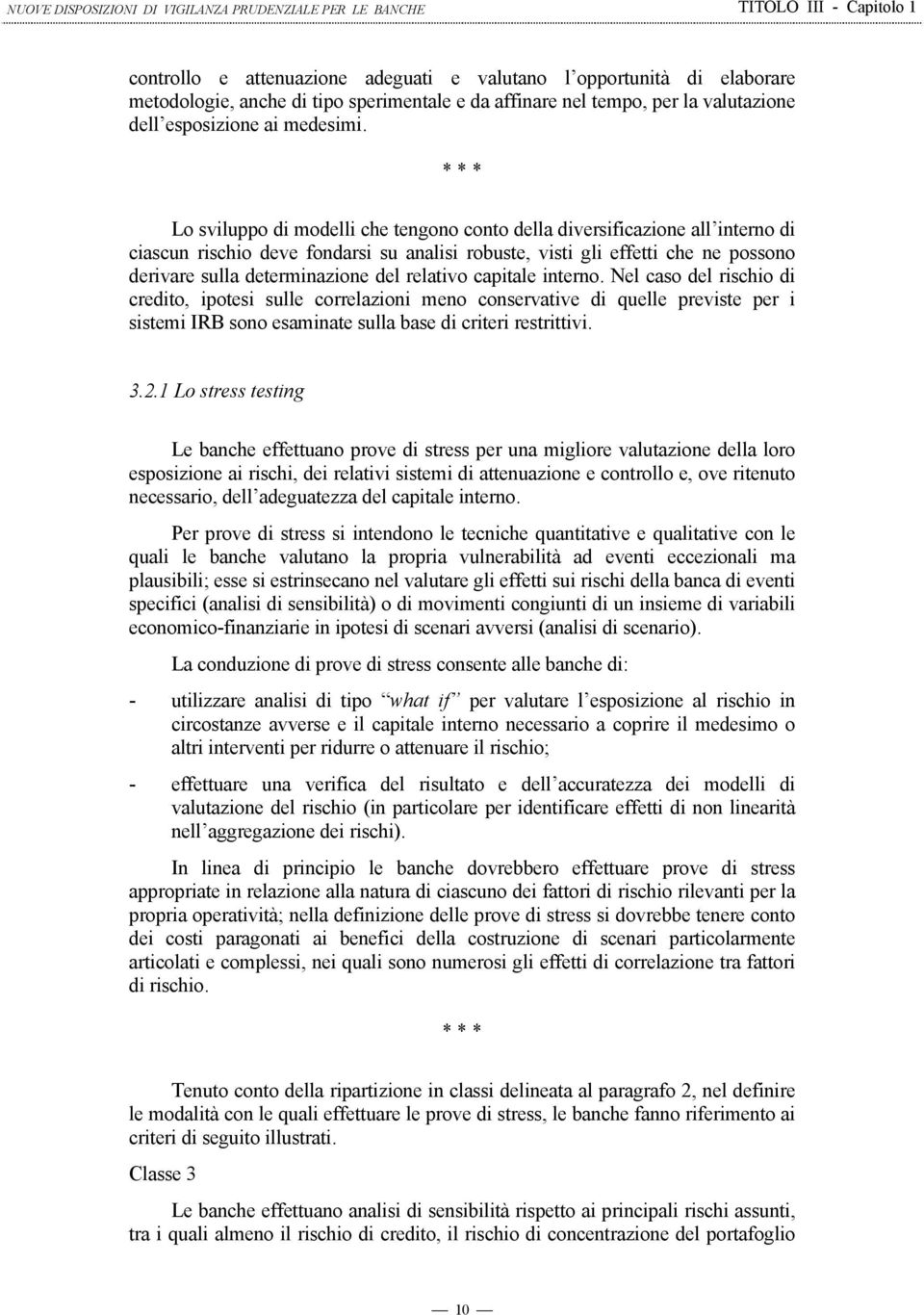 del relativo capitale interno. Nel caso del rischio di credito, ipotesi sulle correlazioni meno conservative di quelle previste per i sistemi IRB sono esaminate sulla base di criteri restrittivi. 3.2.