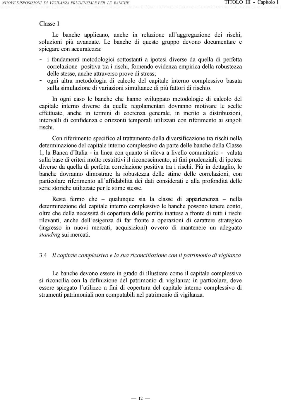 evidenza empirica della robustezza delle stesse, anche attraverso prove di stress; - ogni altra metodologia di calcolo del capitale interno complessivo basata sulla simulazione di variazioni