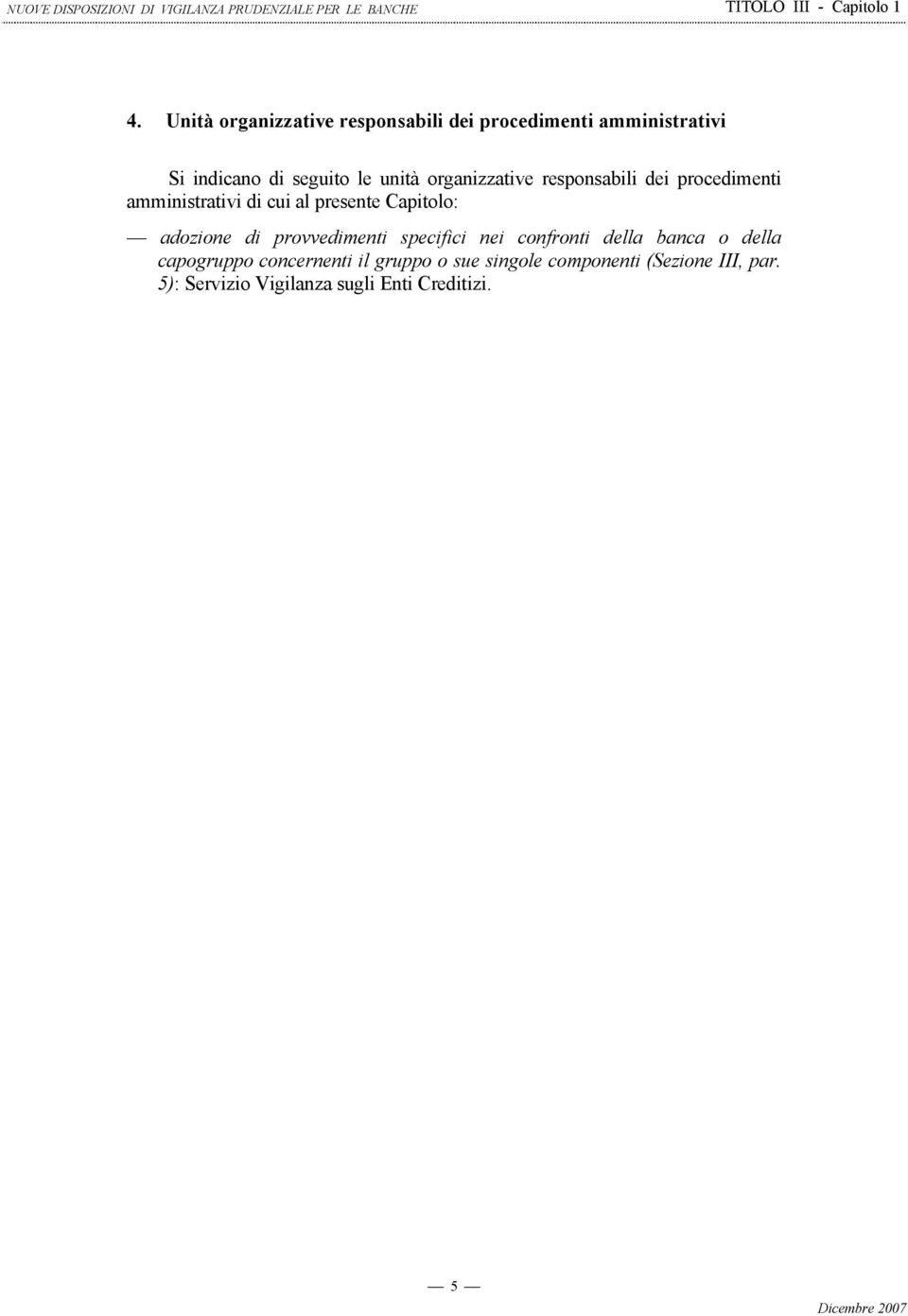 adozione di provvedimenti specifici nei confronti della banca o della capogruppo concernenti il