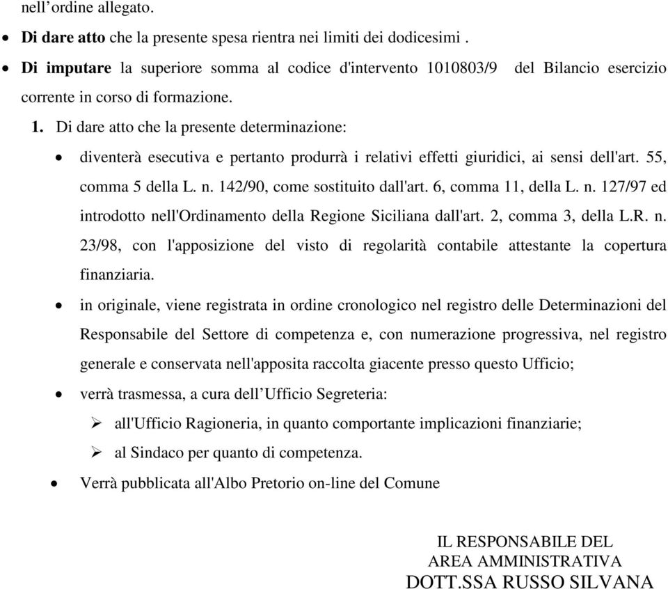 55, comma 5 della L. n. 142/90, come sostituito dall'art. 6, comma 11, della L. n. 127/97 ed introdotto nell'ordinamento della Regione Siciliana dall'art. 2, comma 3, della L.R. n. 23/98, con l'apposizione del visto di regolarità contabile attestante la copertura finanziaria.