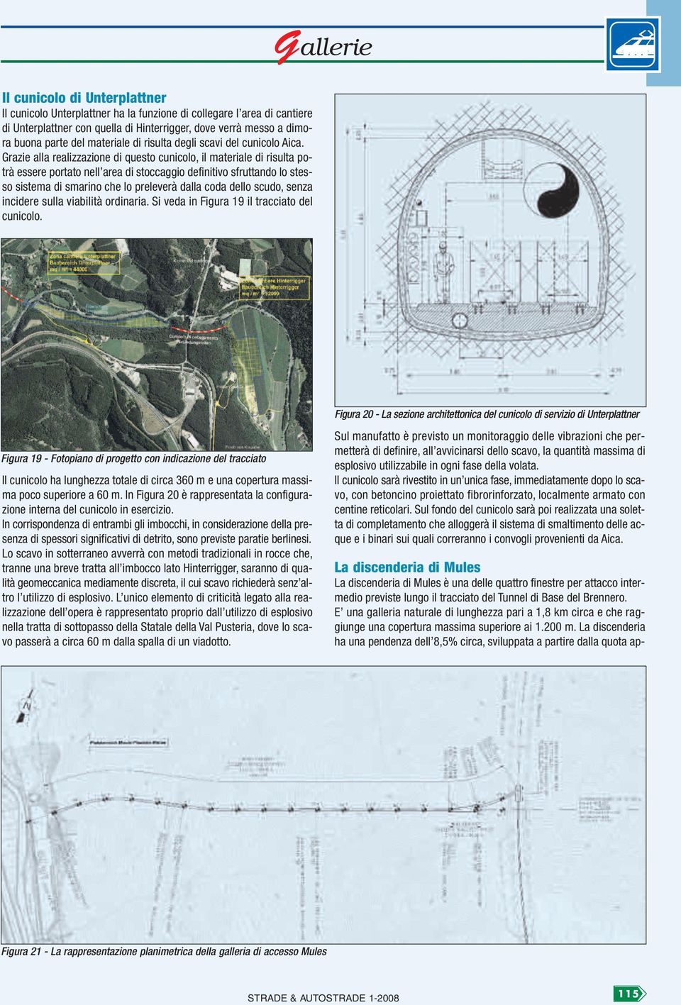 Grazie alla realizzazione di questo cunicolo, il materiale di risulta potrà essere portato nell area di stoccaggio definitivo sfruttando lo stesso sistema di smarino che lo preleverà dalla coda dello