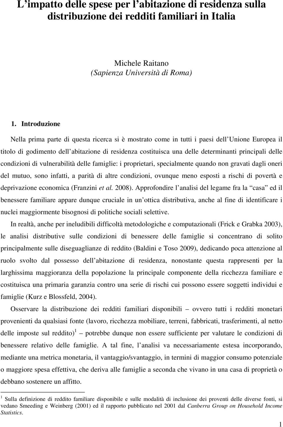 principali delle condizioni di vulnerabilità delle famiglie: i proprietari, specialmente quando non gravati dagli oneri del mutuo, sono infatti, a parità di altre condizioni, ovunque meno esposti a