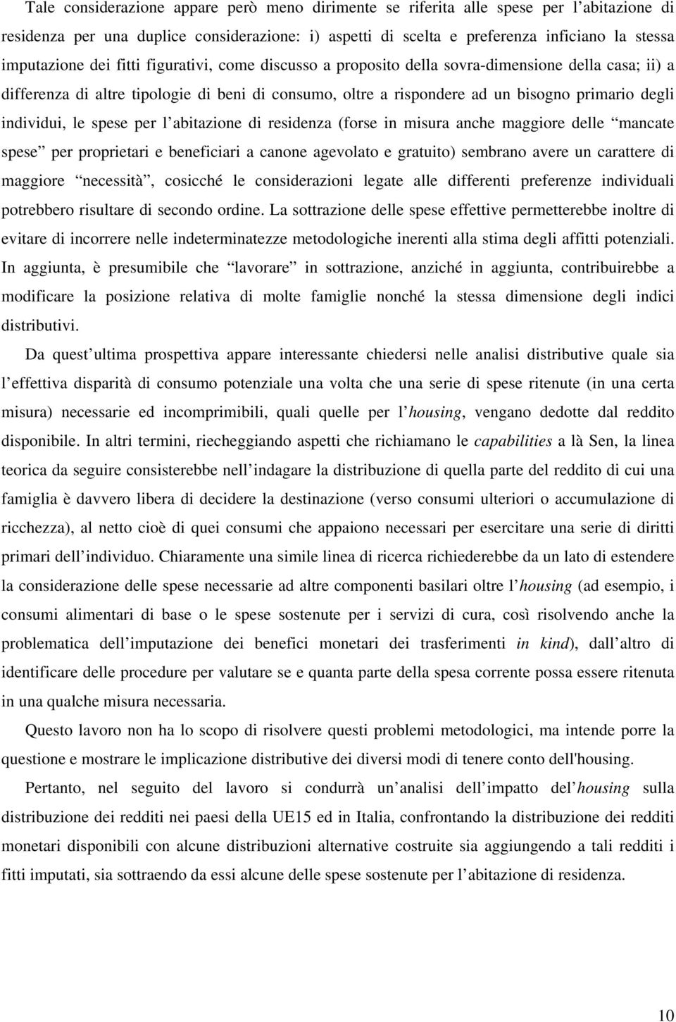 le spese per l abitazione di residenza (forse in misura anche maggiore delle mancate spese per proprietari e beneficiari a canone agevolato e gratuito) sembrano avere un carattere di maggiore