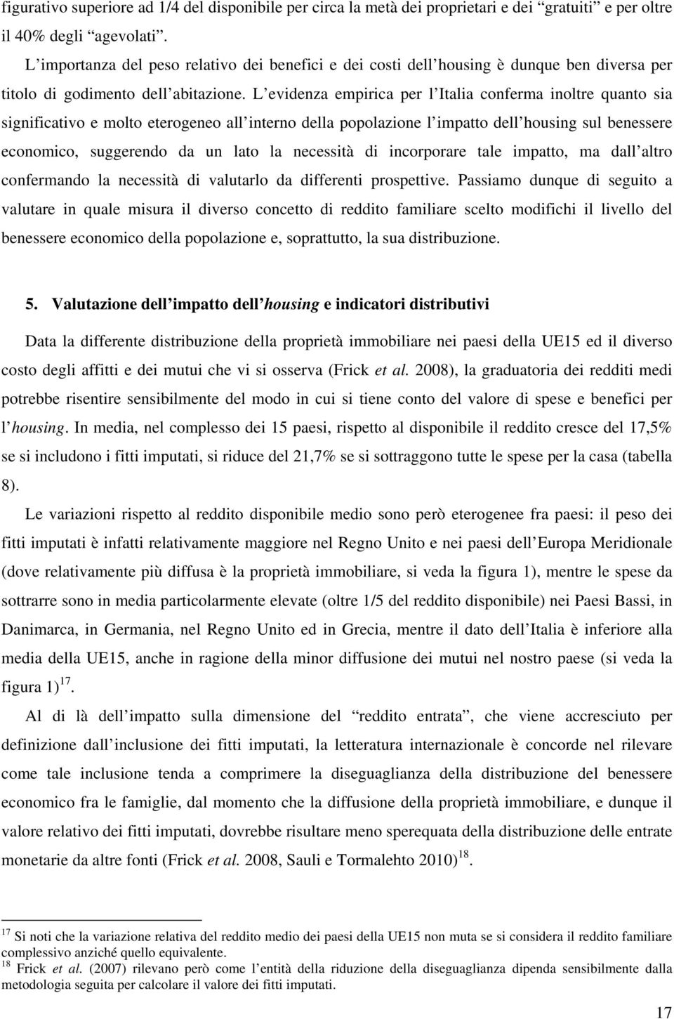 L evidenza empirica per l Italia conferma inoltre quanto sia significativo e molto eterogeneo all interno della popolazione l impatto dell housing sul benessere economico, suggerendo da un lato la