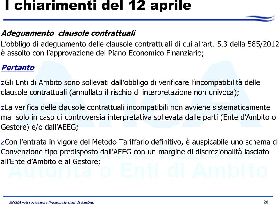 (annullato il rischio di interpretaione non univoca); La verifica delle clausole contrattuali incompatibili non avviene sistematicamente ma solo in caso di controversia interpretativa sollevata dalle