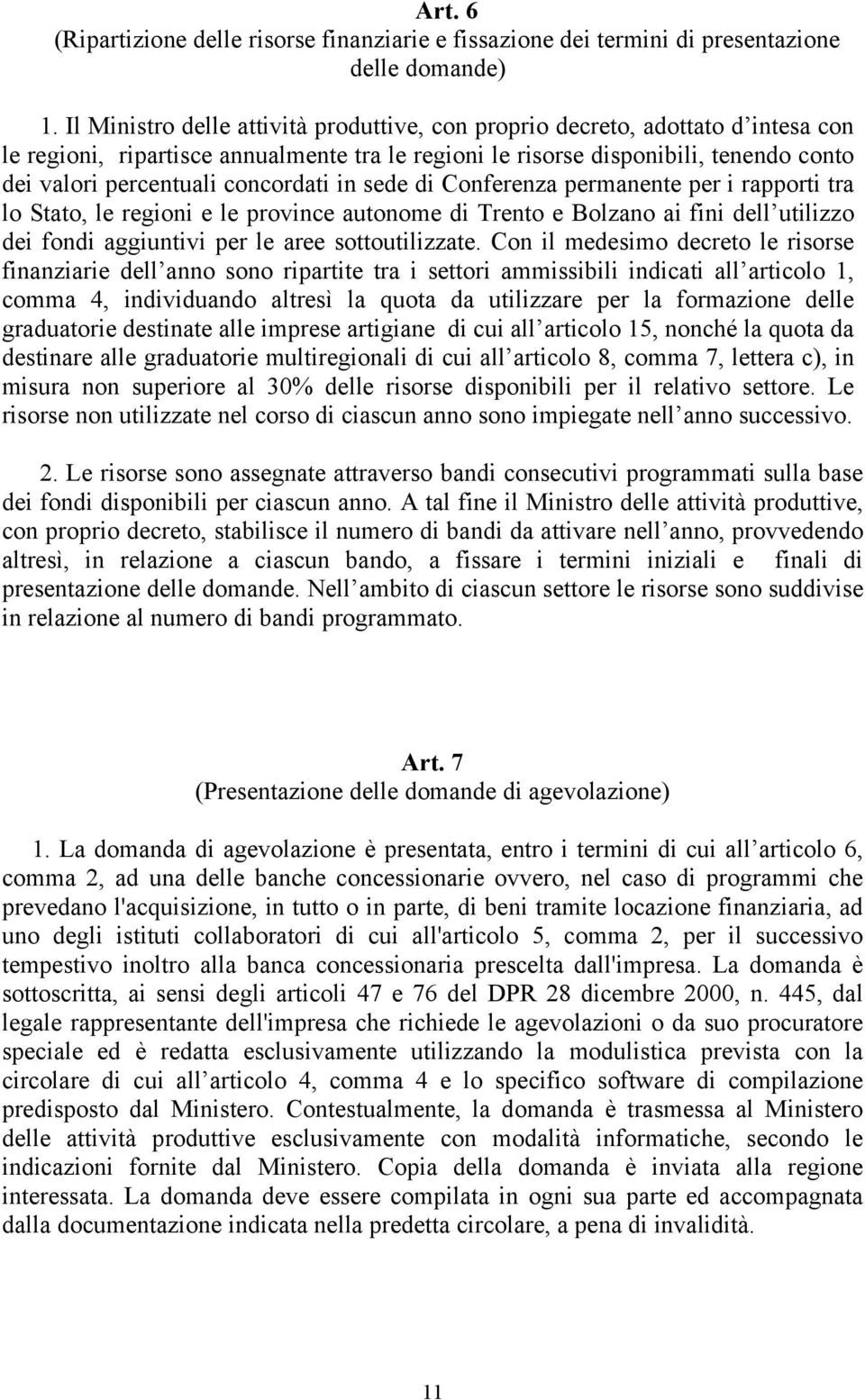 concordati in sede di Conferenza permanente per i rapporti tra lo Stato, le regioni e le province autonome di Trento e Bolzano ai fini dell utilizzo dei fondi aggiuntivi per le aree sottoutilizzate.