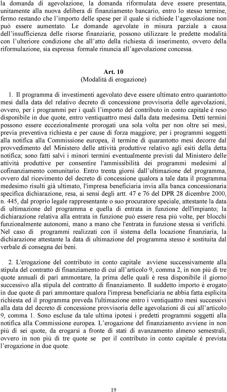 Le domande agevolate in misura parziale a causa dell insufficienza delle risorse finanziarie, possono utilizzare le predette modalità con l ulteriore condizione che all atto della richiesta di