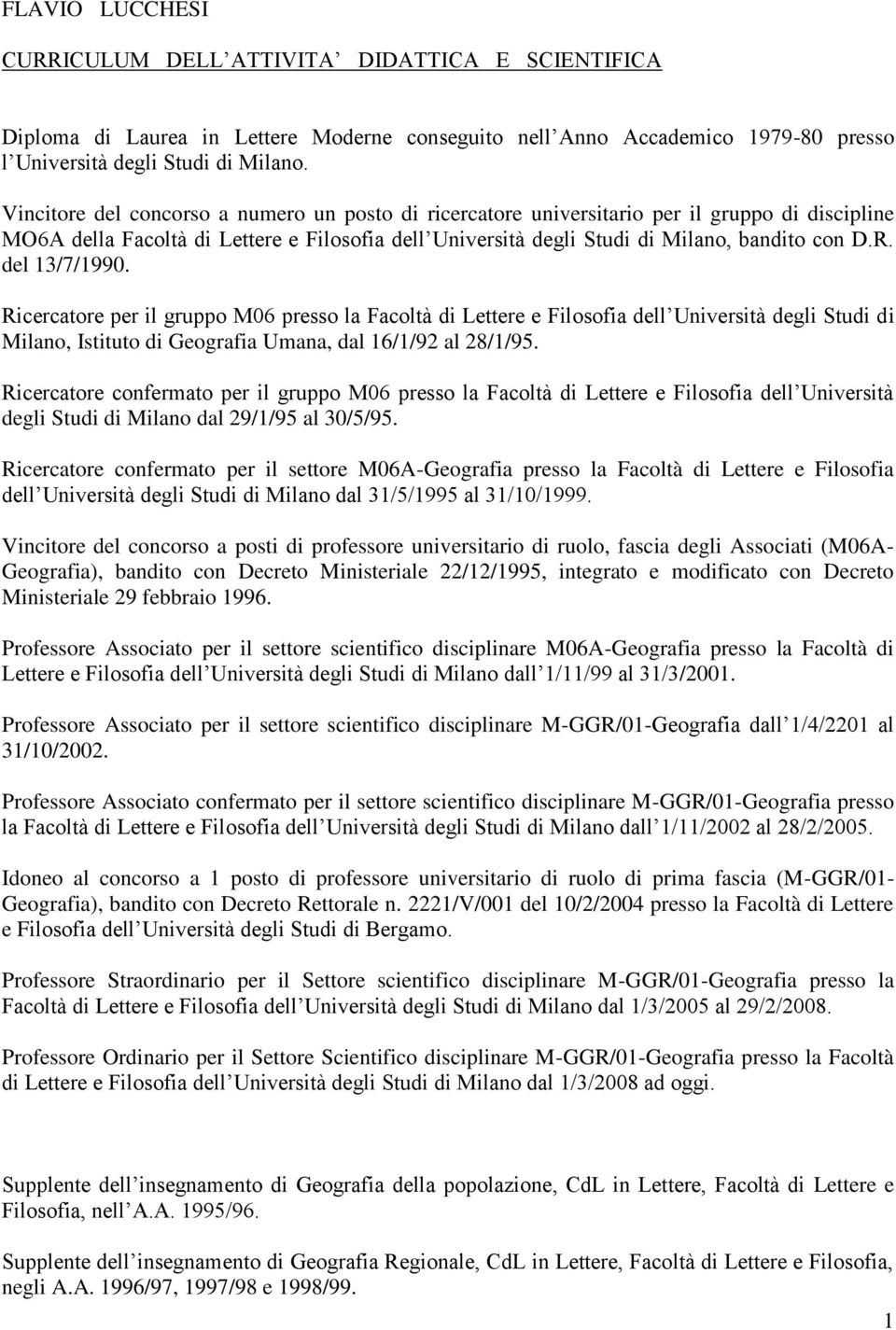 del 13/7/1990. Ricercatore per il gruppo M06 presso la Facoltà di Lettere e Filosofia dell Università degli Studi di Milano, Istituto di Geografia Umana, dal 16/1/92 al 28/1/95.