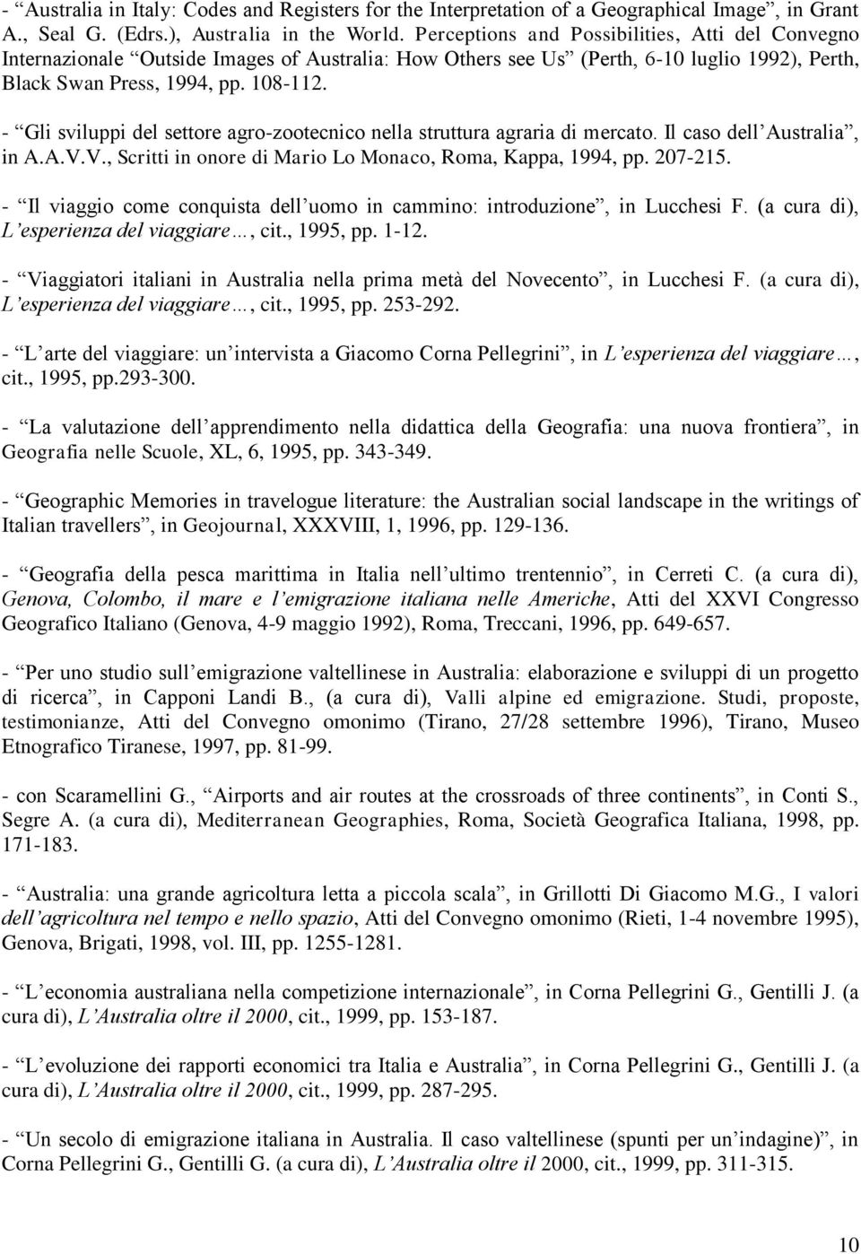 - Gli sviluppi del settore agro-zootecnico nella struttura agraria di mercato. Il caso dell Australia, in A.A.V.V., Scritti in onore di Mario Lo Monaco, Roma, Kappa, 1994, pp. 207-215.