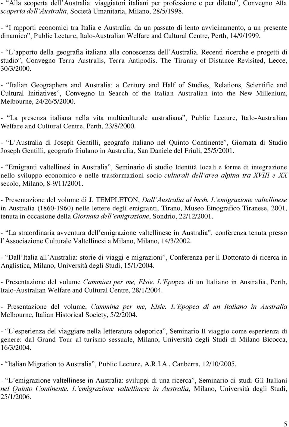 - L apporto della geografia italiana alla conoscenza dell Australia. Recenti ricerche e progetti di studio, Convegno Terra Australis, Terra Antipodis.