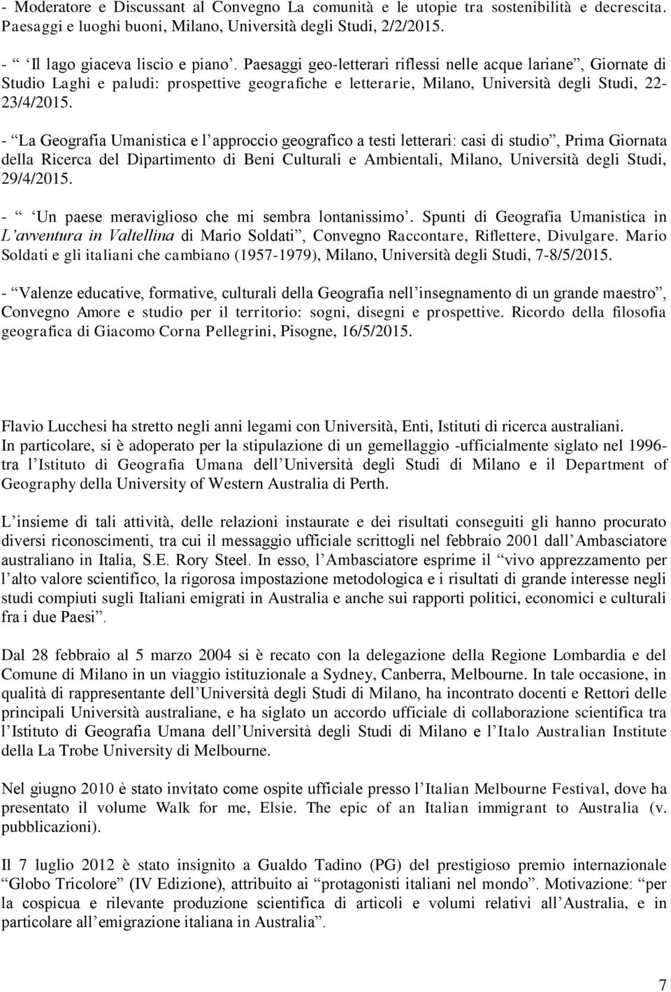 - La Geografia Umanistica e l approccio geografico a testi letterari: casi di studio, Prima Giornata della Ricerca del Dipartimento di Beni Culturali e Ambientali, Milano, Università degli Studi,