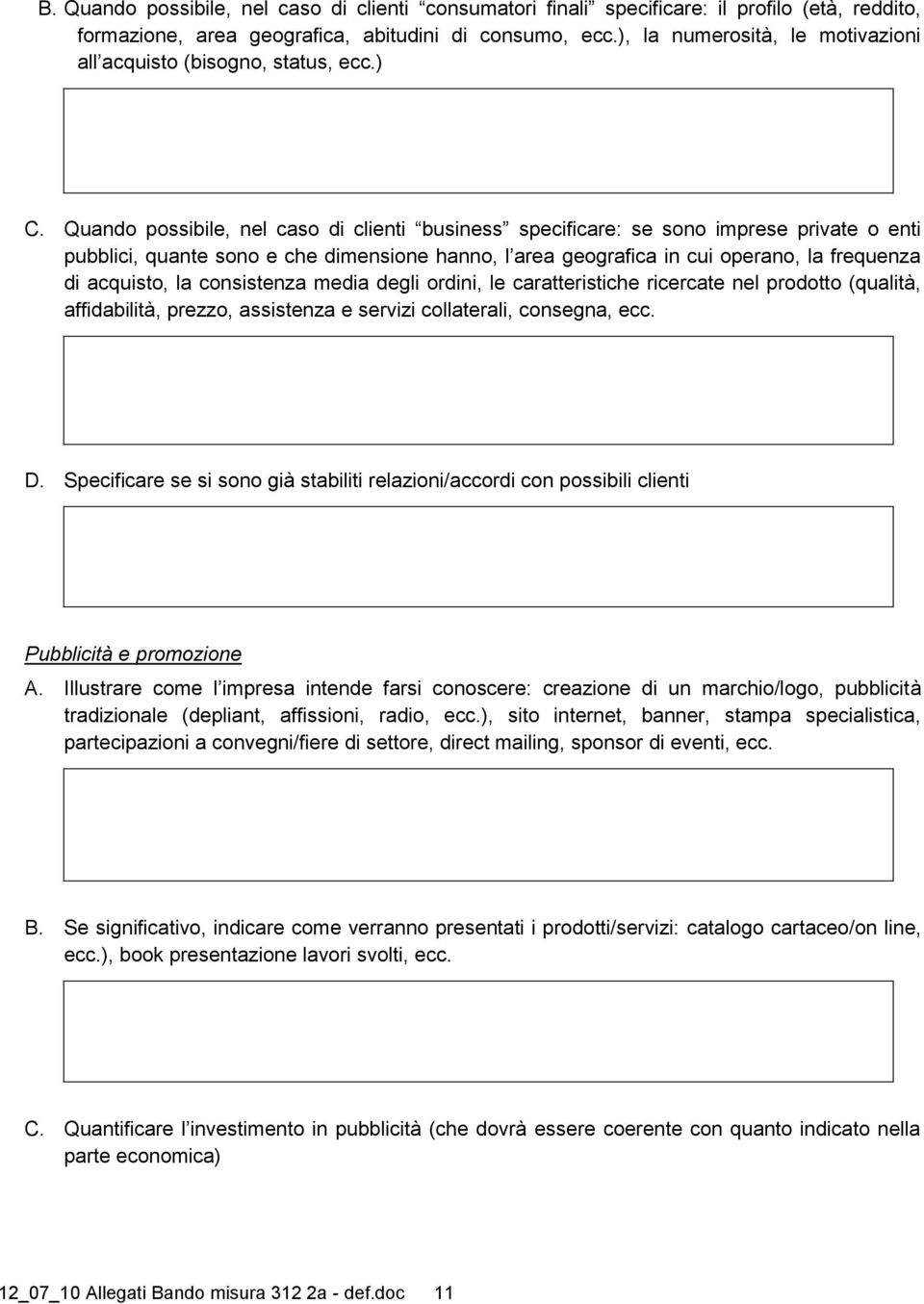 Quando possibile, nel caso di clienti business specificare: se sono imprese private o enti pubblici, quante sono e che dimensione hanno, l area geografica in cui operano, la frequenza di acquisto, la