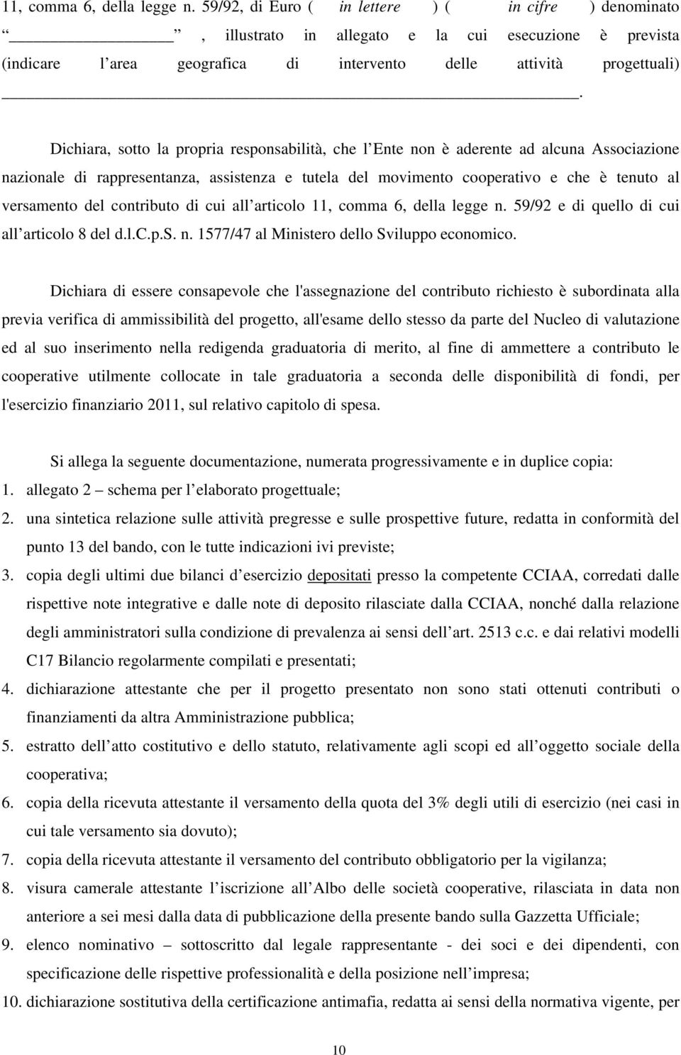 Dichiara, sotto la propria responsabilità, che l Ente non è aderente ad alcuna Associazione nazionale di rappresentanza, assistenza e tutela del movimento cooperativo e che è tenuto al versamento del