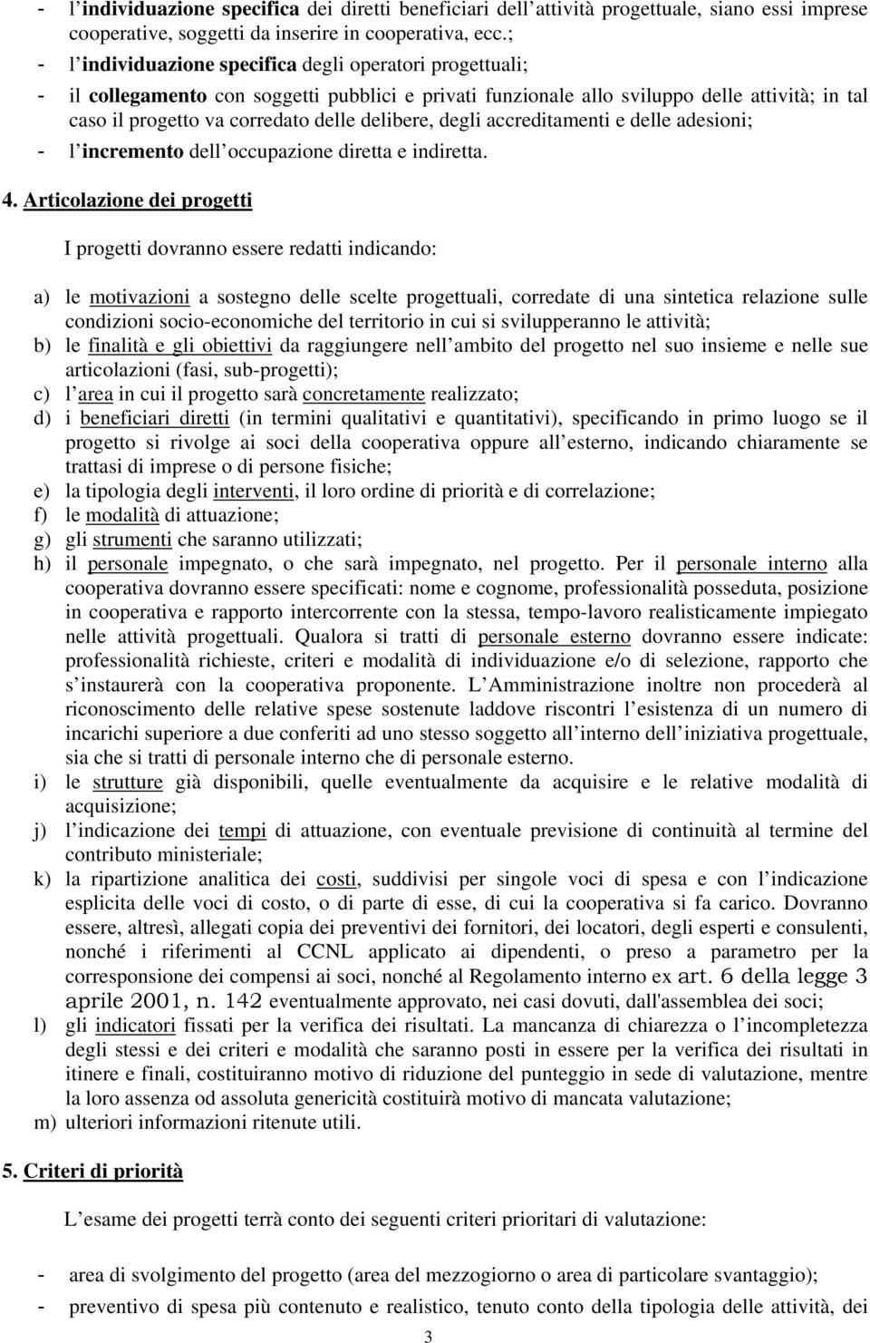 delibere, degli accreditamenti e delle adesioni; - l incremento dell occupazione diretta e indiretta. 4.