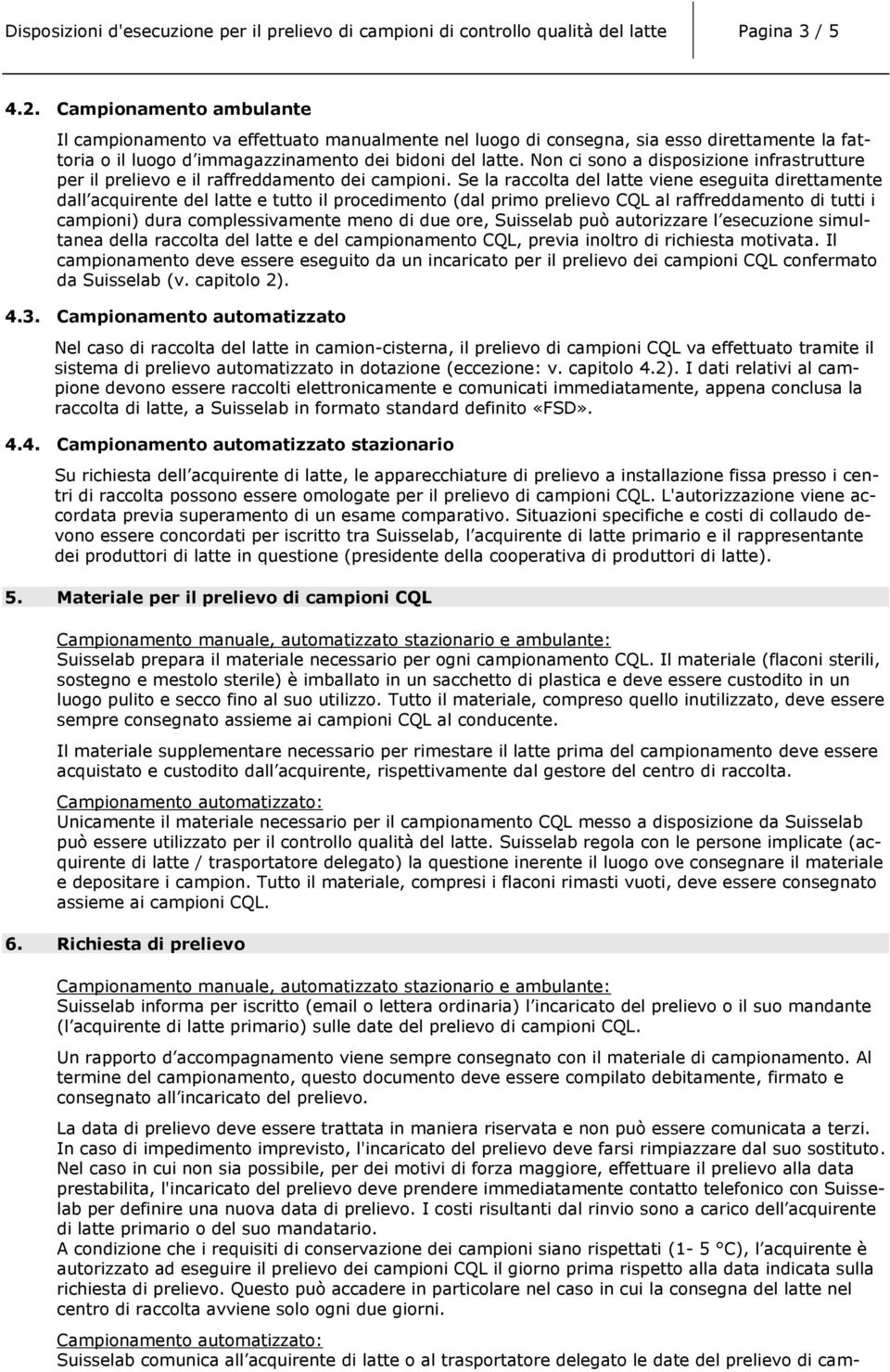 Non ci sono a disposizione infrastrutture per il prelievo e il raffreddamento dei campioni.