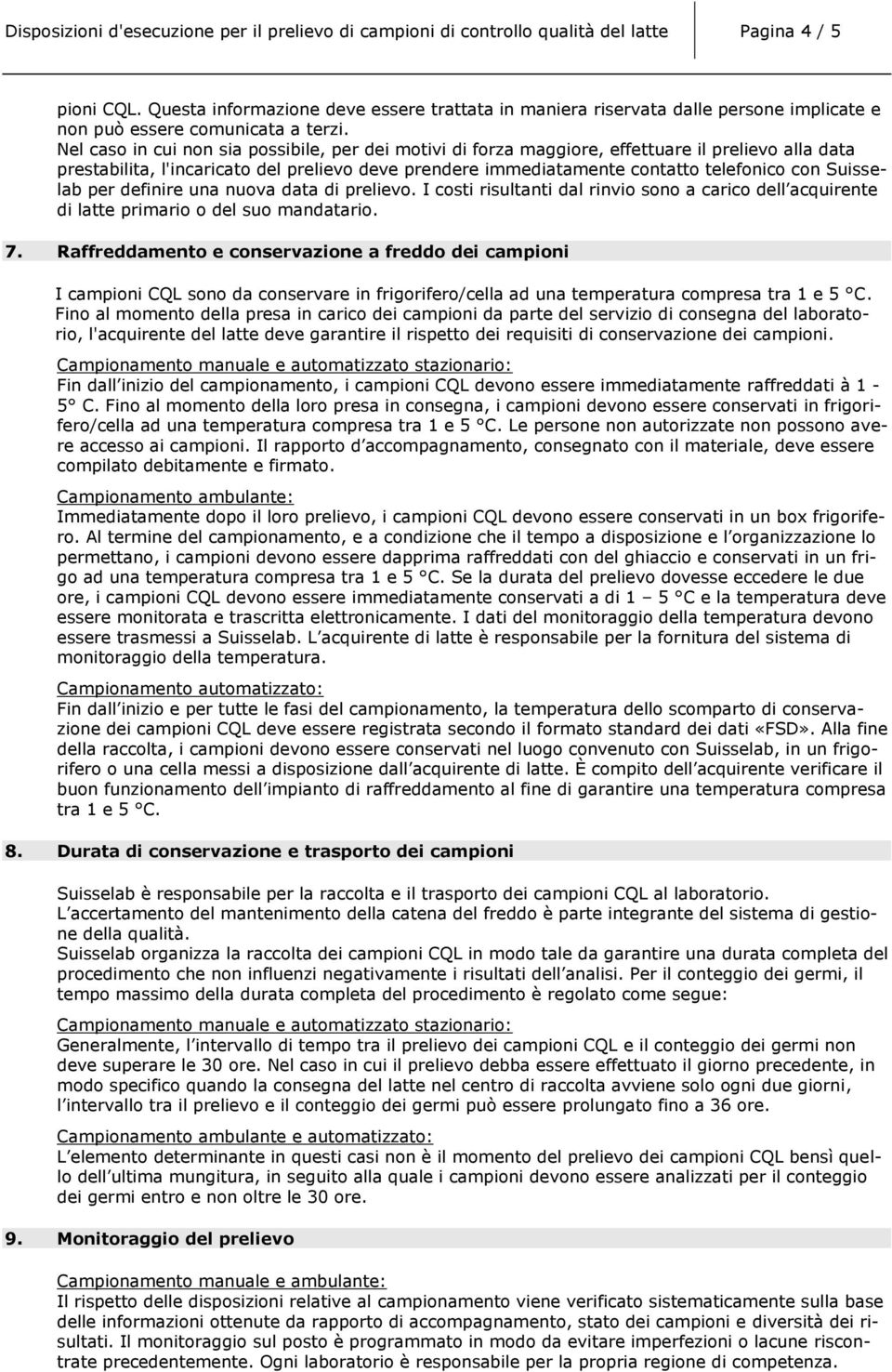 Nel caso in cui non sia possibile, per dei motivi di forza maggiore, effettuare il prelievo alla data prestabilita, l'incaricato del prelievo deve prendere immediatamente contatto telefonico con