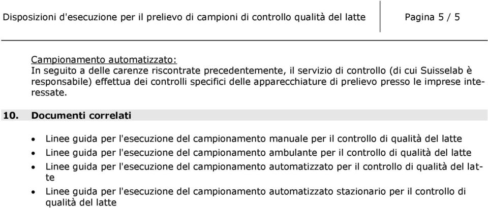 Documenti correlati Linee guida per l'esecuzione del campionamento manuale per il controllo di qualità del latte Linee guida per l'esecuzione del campionamento ambulante per il