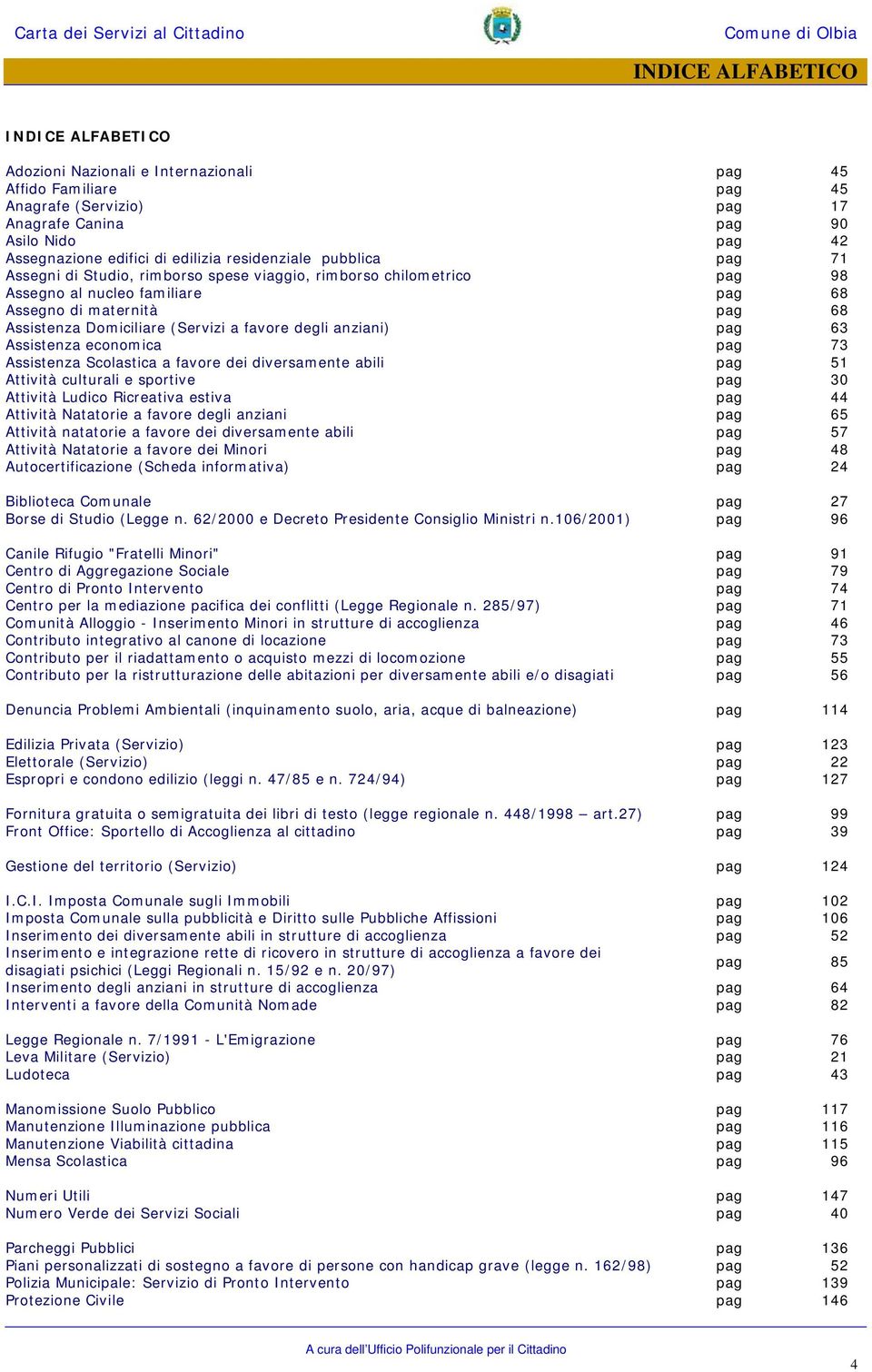 (Servizi a favore degli anziani) pag 63 Assistenza economica pag 73 Assistenza Scolastica a favore dei diversamente abili pag 51 Attività culturali e sportive pag 30 Attività Ludico Ricreativa estiva