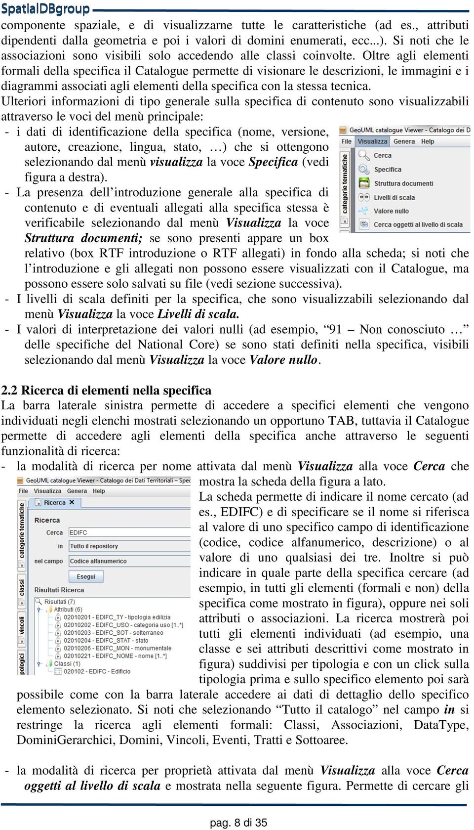 Oltre agli elementi formali della specifica il Catalogue permette di visionare le descrizioni, le immagini e i diagrammi associati agli elementi della specifica con la stessa tecnica.