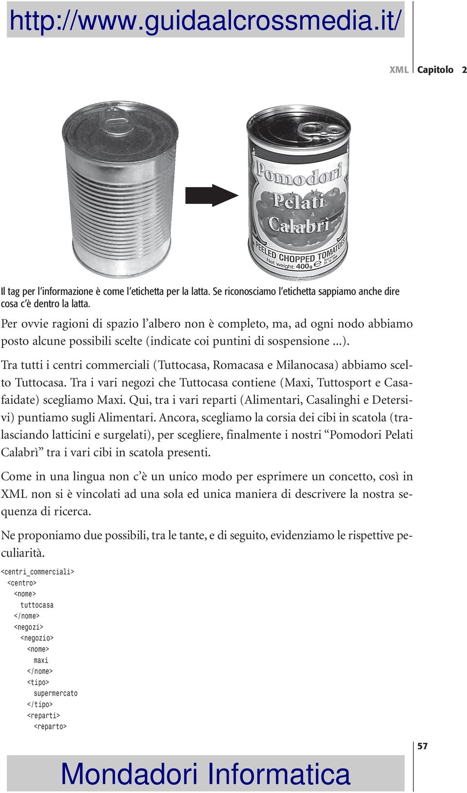 Tra tutti i centri commerciali (Tuttocasa, Romacasa e Milanocasa) abbiamo scelto Tuttocasa. Tra i vari negozi che Tuttocasa contiene (Maxi, Tuttosport e Casafaidate) scegliamo Maxi.