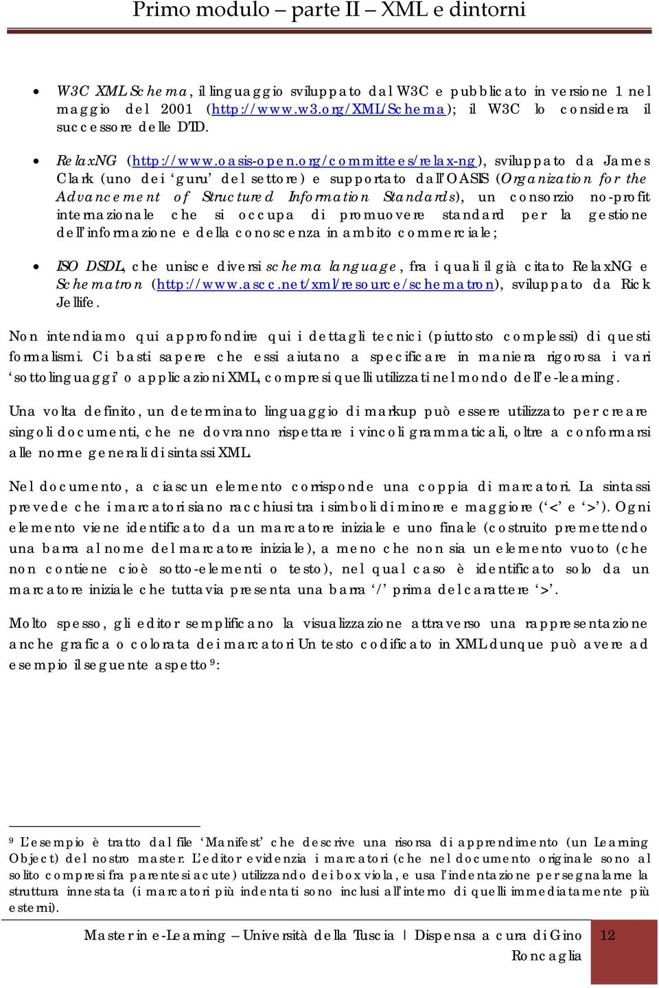 org/committees/relax-ng), sviluppato da James Clark (uno dei guru del settore) e supportato dall OASIS (Organization for the Advancement of Structured Information Standards), un consorzio no-profit