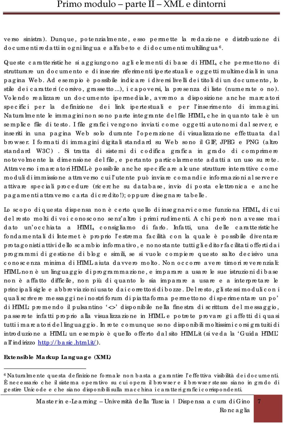 Ad esempio è possibile indicare i diversi livelli dei titoli di un documento, lo stile dei caratteri (corsivo, grassetto...), i capoversi, la presenza di liste (numerate o no).