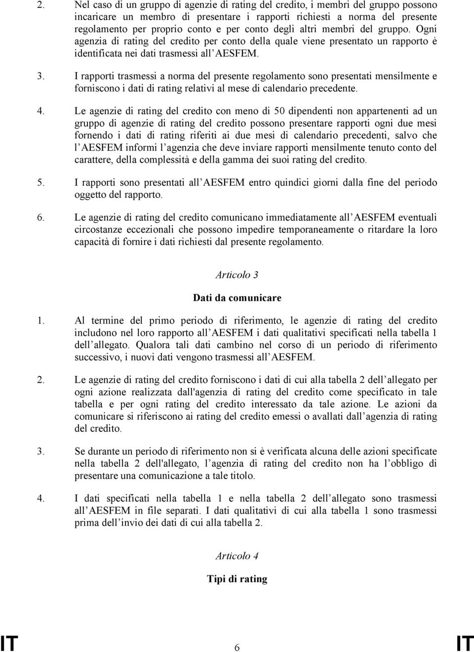 I rapporti trasmessi a norma del presente regolamento sono presentati mensilmente e forniscono i dati di rating relativi al mese di calendario precedente. 4.