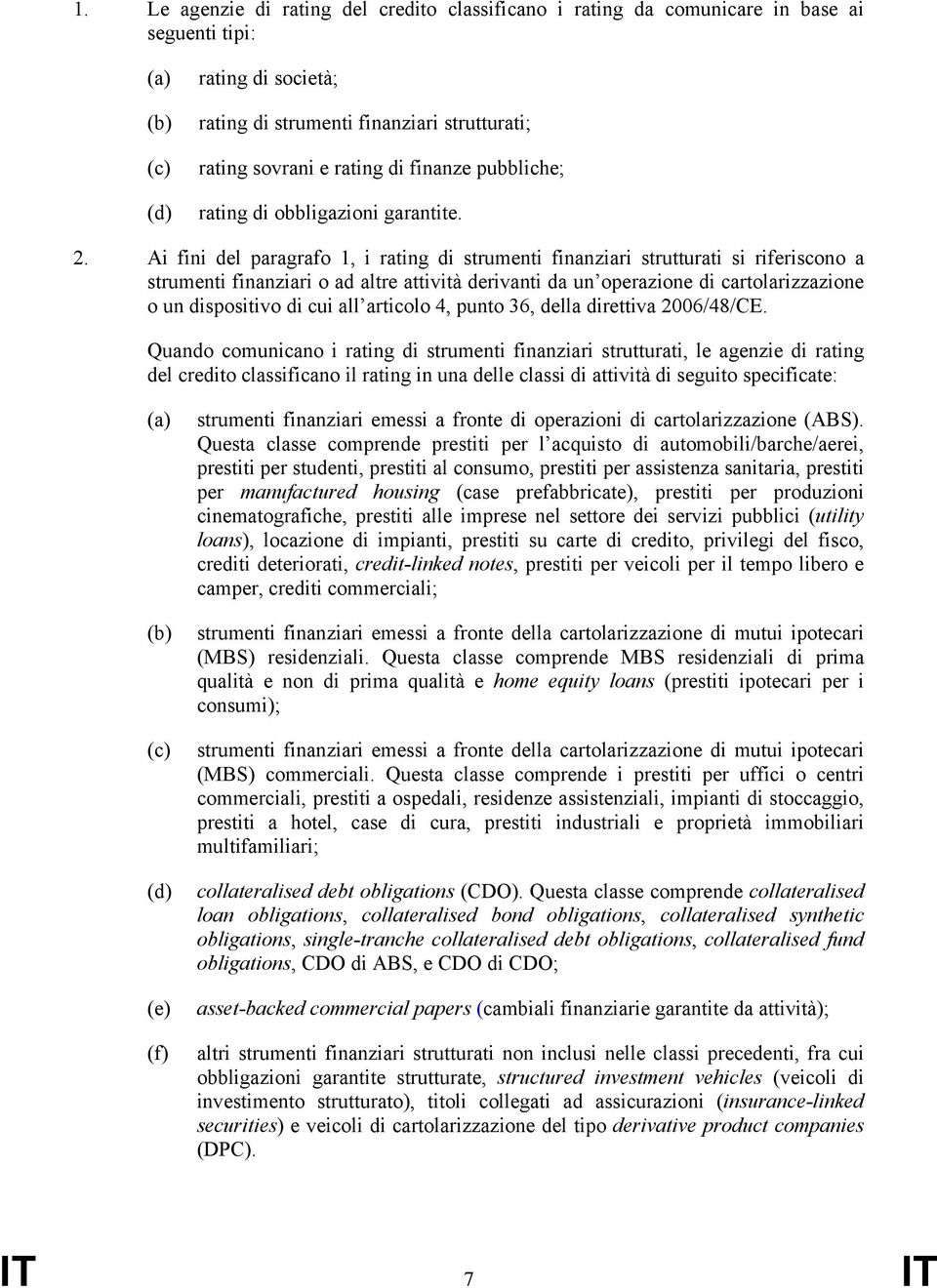 Ai fini del paragrafo 1, i rating di strumenti finanziari strutturati si riferiscono a strumenti finanziari o ad altre attività derivanti da un operazione di cartolarizzazione o un dispositivo di cui