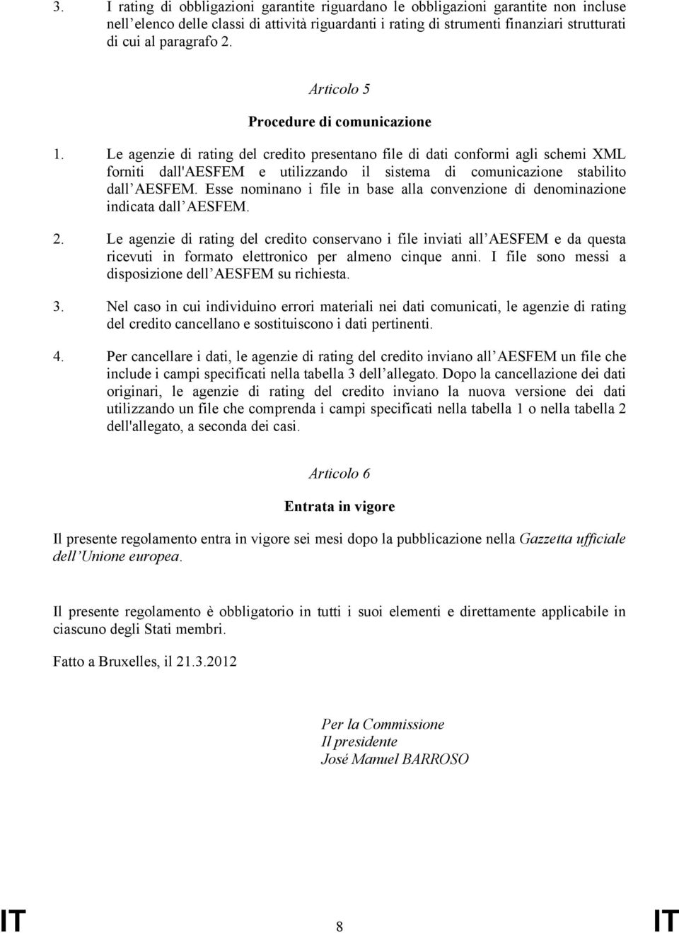 Le agenzie di rating del credito presentano file di dati conformi agli schemi XML forniti dall'aesfem e utilizzando il sistema di comunicazione stabilito dall AESFEM.