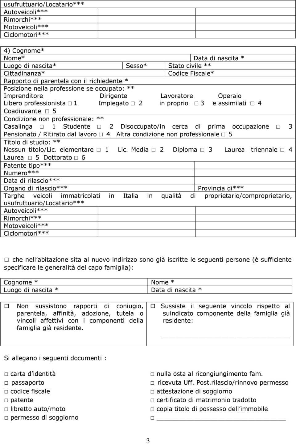 Media 2 Diploma 3 Laurea triennale 4 Laurea 5 Dottorato 6 che nell abitazione sita al nuovo indirizzo sono già iscritte le seguenti persone (è sufficiente specificare le generalità del capo