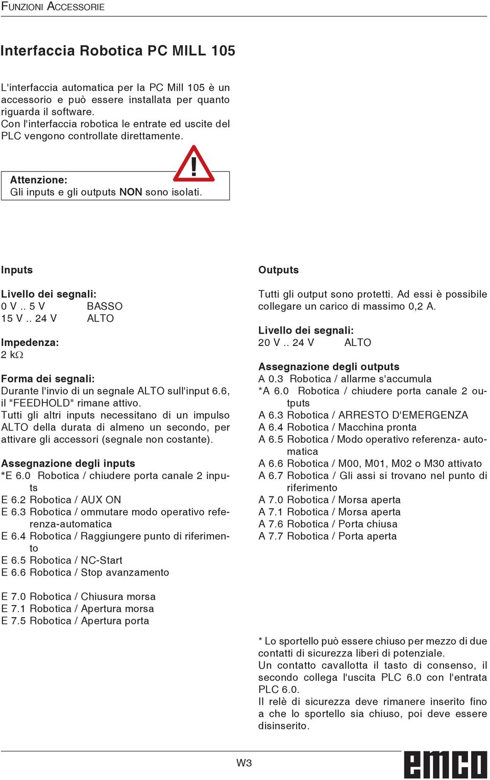 . 24 V ALTO Impedenza: 2 kω Forma dei segnali: Durante l'invio di un segnale ALTO sull'input 6.6, il "FEEDHOLD" rimane attivo.