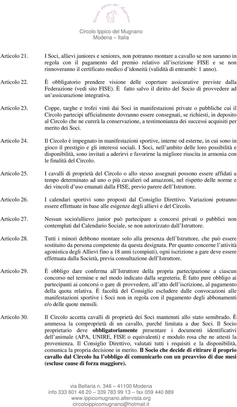 idoneità (validità di entrambi: 1 anno). È obbligatorio prendere visione delle coperture assicurative previste dalla Federazione (vedi sito FISE).