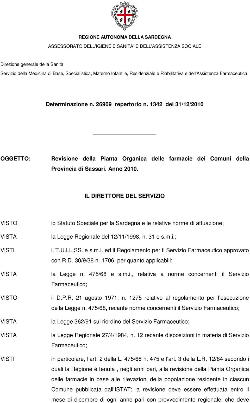 IL DIRETTORE DEL SERVIZIO VISTO VISTA VISTI VISTA VISTO VISTA VISTA VISTI lo Statuto Speciale per la Sardegna e le relative norme di attuazione; la Legge Regionale del 12/11/1998, n. 31 e s.m.i.; il T.