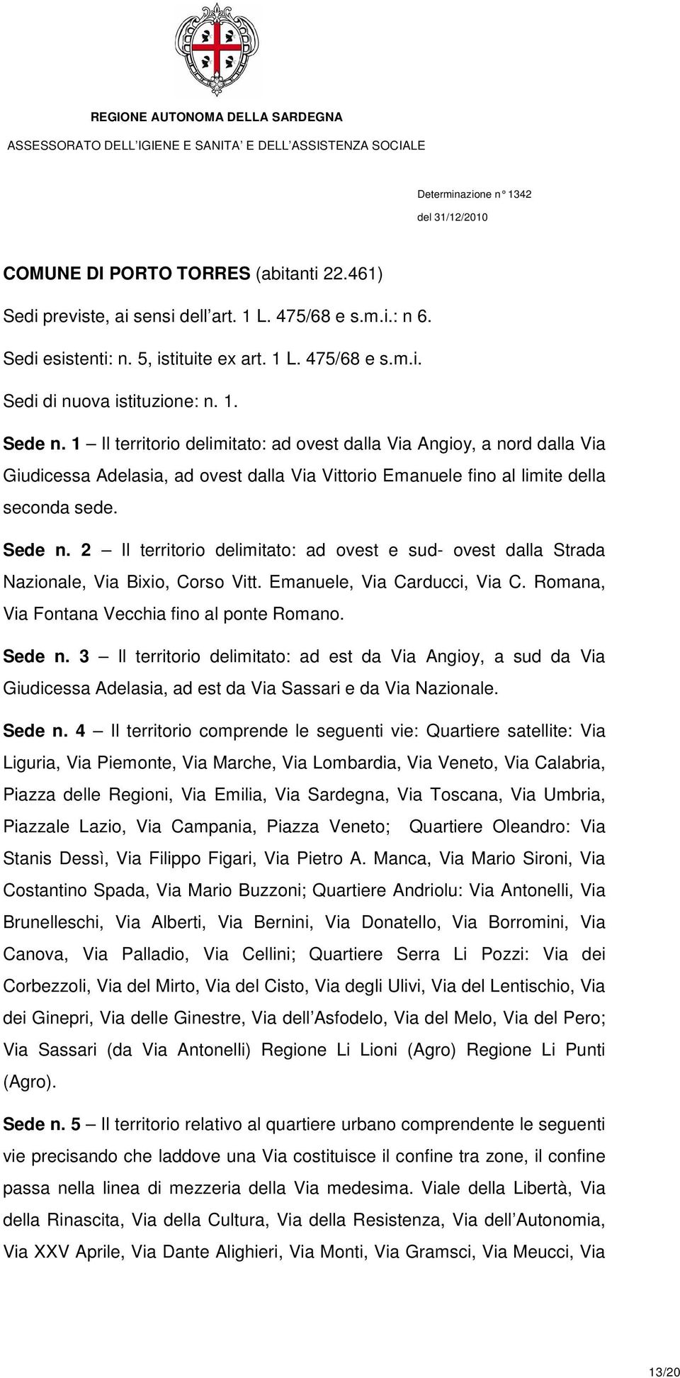 2 Il territorio delimitato: ad ovest e sud- ovest dalla Strada Nazionale, Via Bixio, Corso Vitt. Emanuele, Via Carducci, Via C. Romana, Via Fontana Vecchia fino al ponte Romano. Sede n.