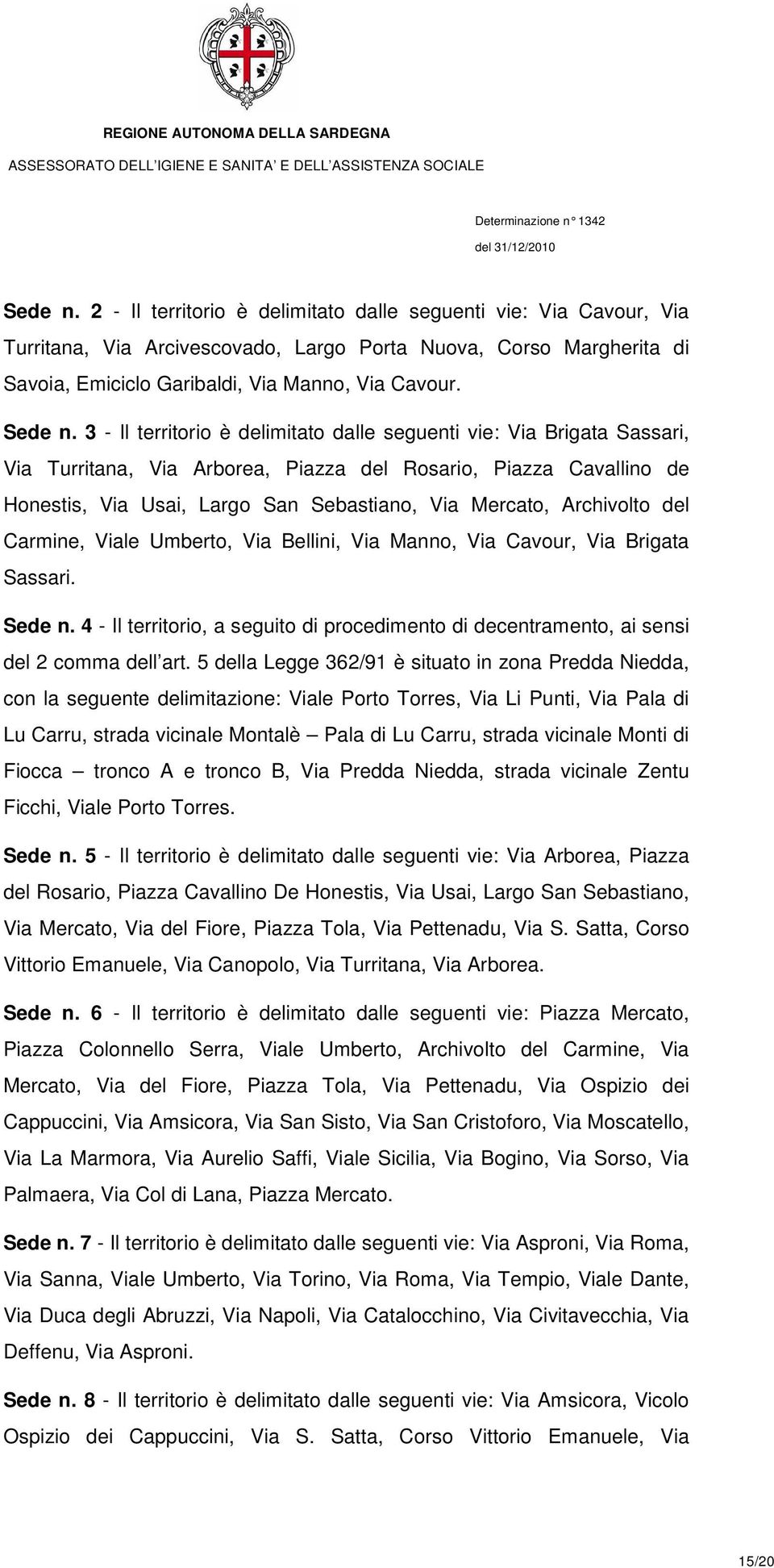 3 - Il territorio è delimitato dalle seguenti vie: Via Brigata Sassari, Via Turritana, Via Arborea, Piazza del Rosario, Piazza Cavallino de Honestis, Via Usai, Largo San Sebastiano, Via Mercato,