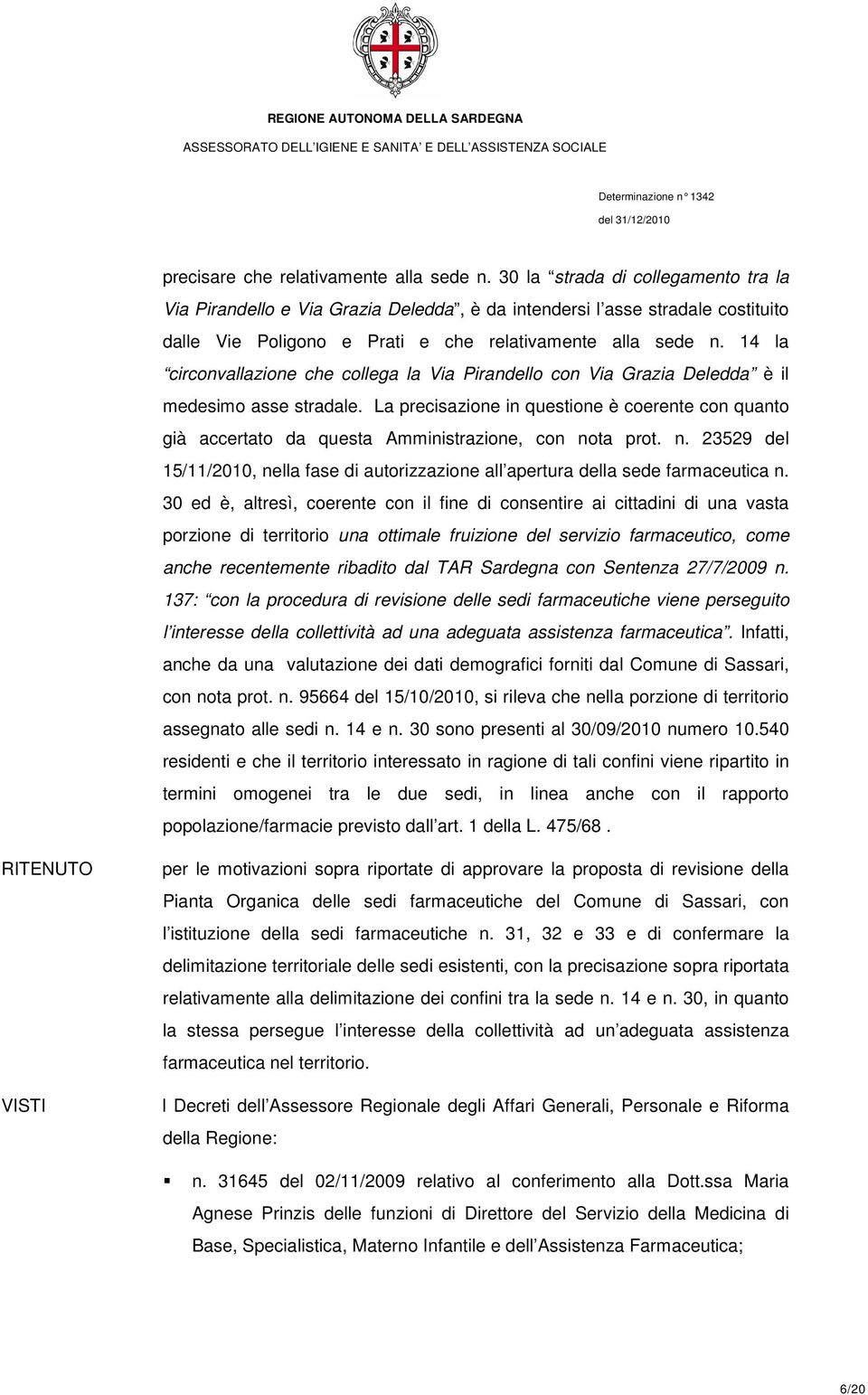 14 la circonvallazione che collega la Via Pirandello con Via Grazia Deledda è il medesimo asse stradale.