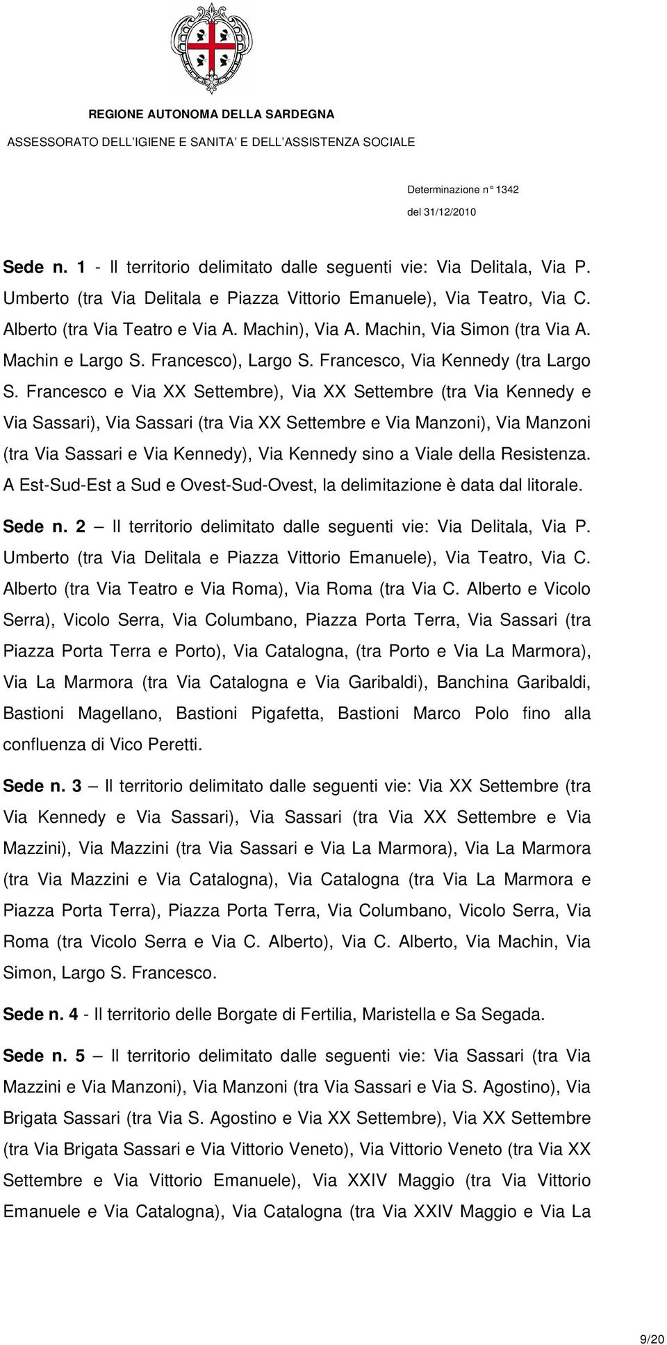 Francesco e Via XX Settembre), Via XX Settembre (tra Via Kennedy e Via Sassari), Via Sassari (tra Via XX Settembre e Via Manzoni), Via Manzoni (tra Via Sassari e Via Kennedy), Via Kennedy sino a