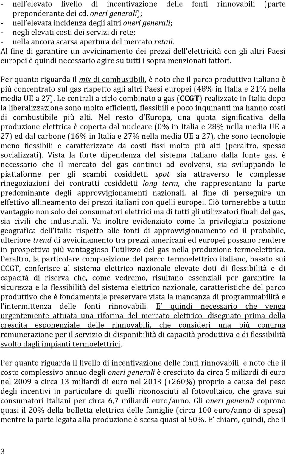 Al fine di garantire un avvicinamento dei prezzi dell elettricità con gli altri Paesi europei è quindi necessario agire su tutti i sopra menzionati fattori.