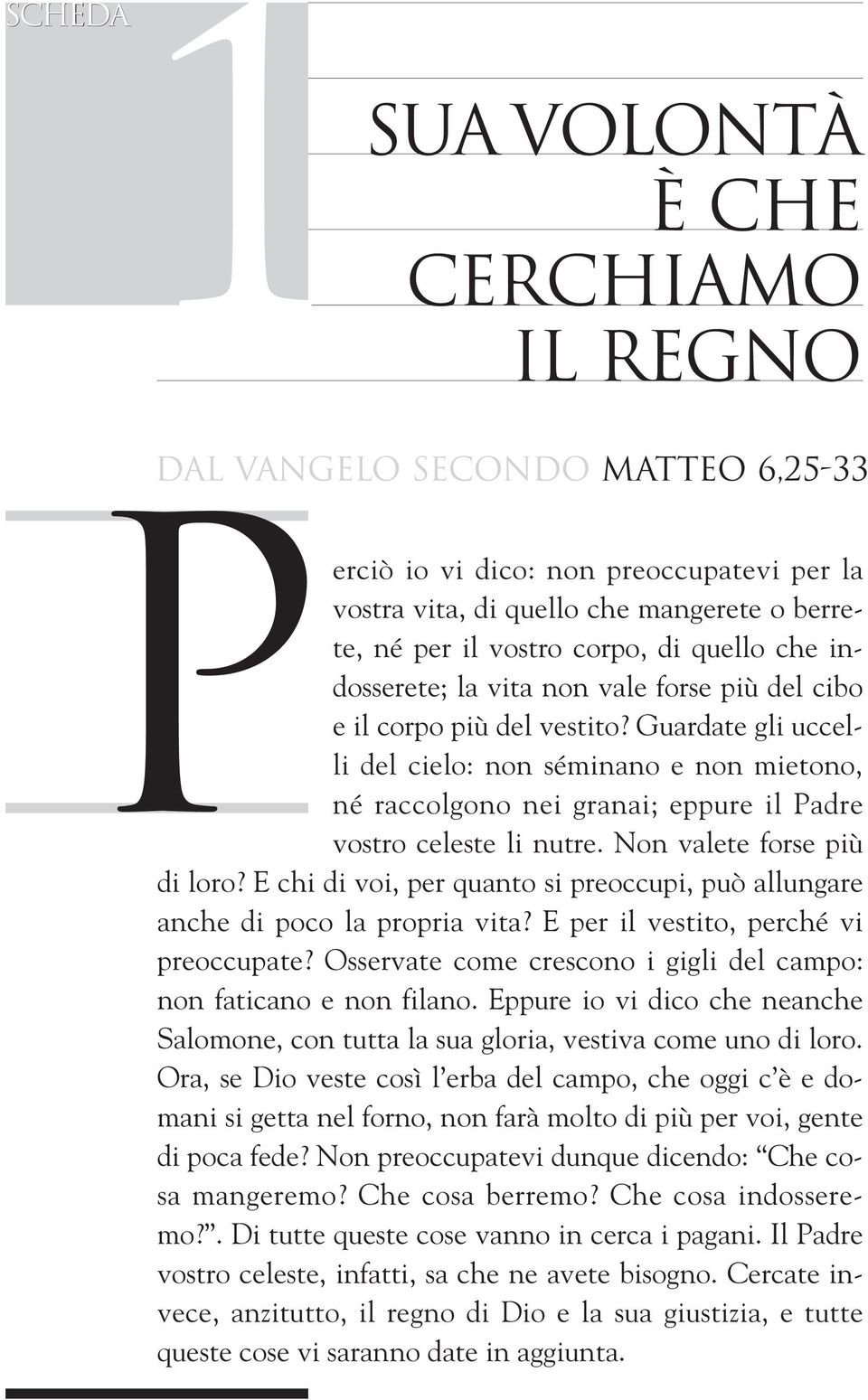 Guardate gli uccelli del cielo: non séminano e non mietono, né raccolgono nei granai; eppure il Padre vostro celeste li nutre. Non valete forse più di loro?