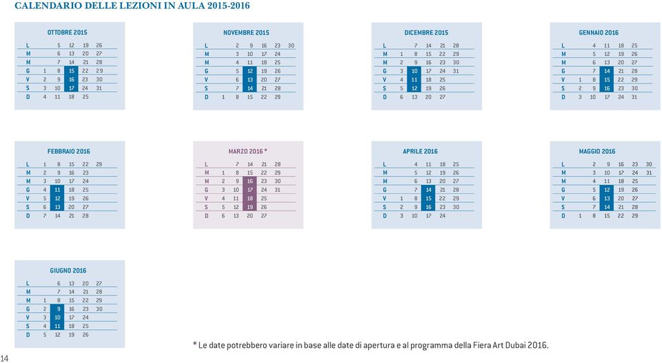 25 M 5 12 19 26 M 6 13 20 27 G 7 14 21 28 V 1 8 15 22 29 S 2 9 16 23 30 D 3 10 17 24 31 FEBBRAIO 2016 MARZO 2016 * APRILE 2016 MAGGIO 2016 L 1 8 15 22 29 M 2 9 16 23 M 3 10 17 24 G 4 11 18 25 V 5 12
