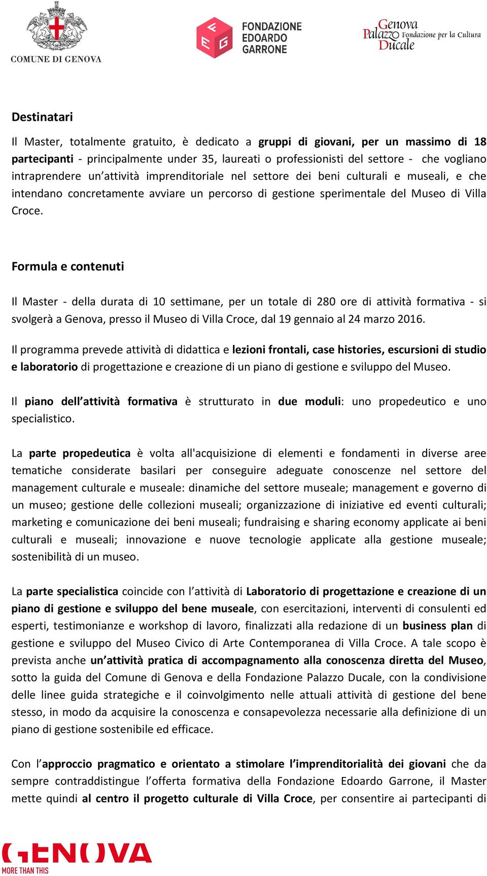 Formula e contenuti Il Master - della durata di 10 settimane, per un totale di 280 ore di attività formativa - si svolgerà a Genova, presso il Museo di Villa Croce, dal 19 gennaio al 24 marzo 2016.