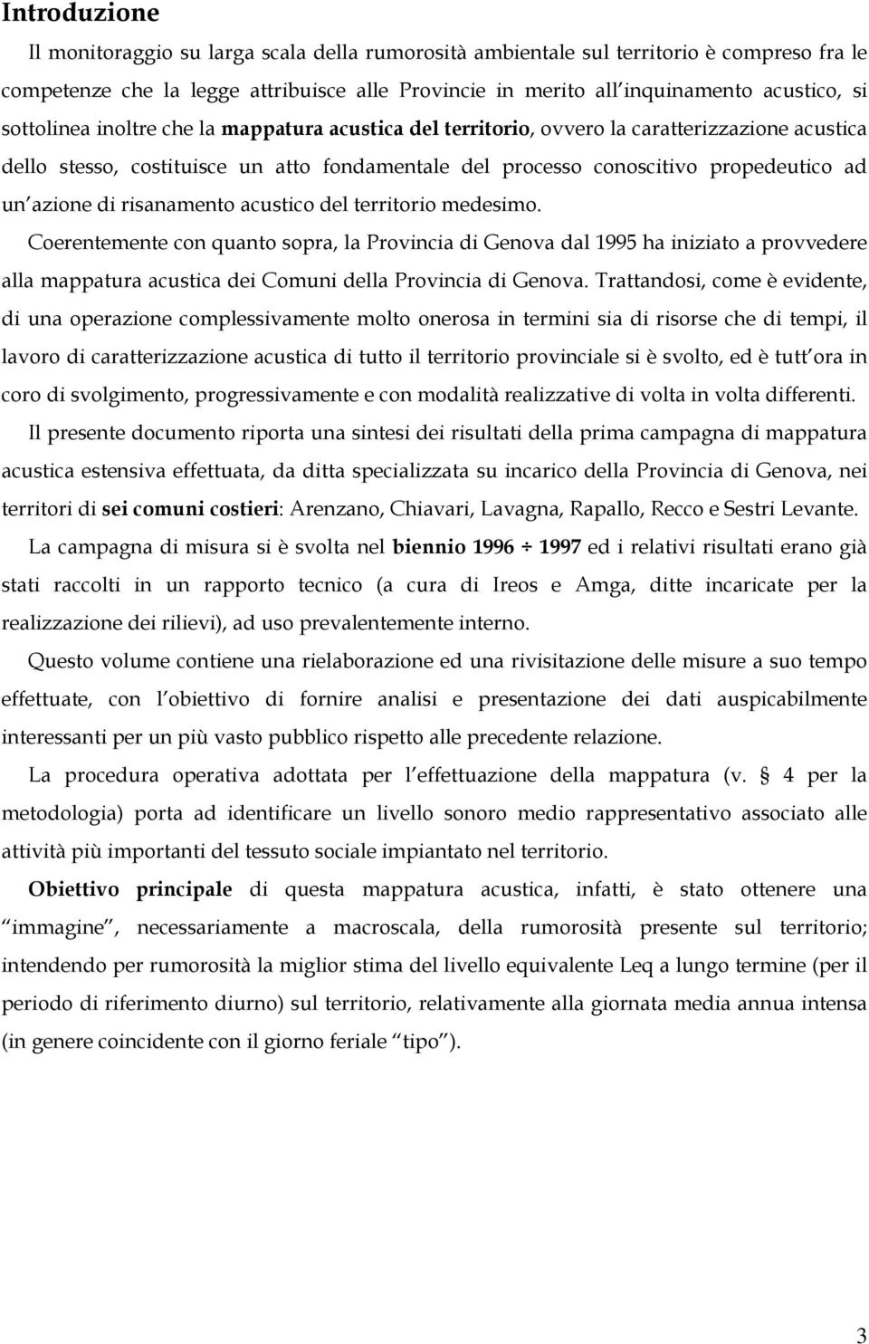 risanamento acustico del territorio medesimo. Coerentemente con quanto sopra, la Provincia di Genova dal 1995 ha iniziato a provvedere alla mappatura acustica dei Comuni della Provincia di Genova.